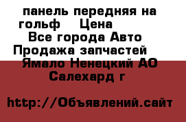панель передняя на гольф7 › Цена ­ 2 000 - Все города Авто » Продажа запчастей   . Ямало-Ненецкий АО,Салехард г.